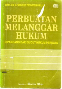 Perbuatan Melanggar Hukum : dipandang dari sudut hukum perdata