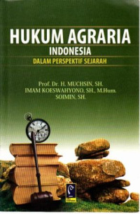 Hukum Agraria Indonesia : Dalam Perspektif Sejarah