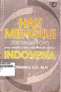 Hak Menguji ( Toetsingsrecht ) yang dimiliki hakim dalam sistem hukum Indonesia
