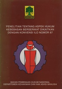 Penelitian Tentang Aspek Hukum Kebebasan Berserikat Dikaitkan Dengan Konvensi ILO Nomor 87