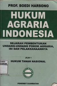 Hukum Agraria Indonesia : Sejarah Pembentukan Undang-Undang Pokok Agraria, Isi Dan Pelaksanaannya.  Jilid 1 Hukum Tanah Nasional