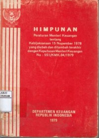 Himpunan Peraturan Menteri Keuangan tentang Kebijakan 15 Nopember 1978 yang di ubah dan ditambah terakhir dengan Keputusan Menteri Keuangan No.551/KMK.04/1979